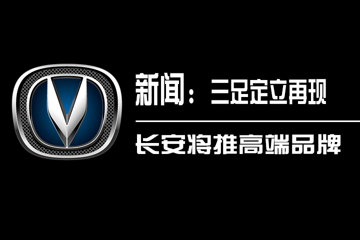 三足鼎立局势再现 长安即将推出全新高端品牌