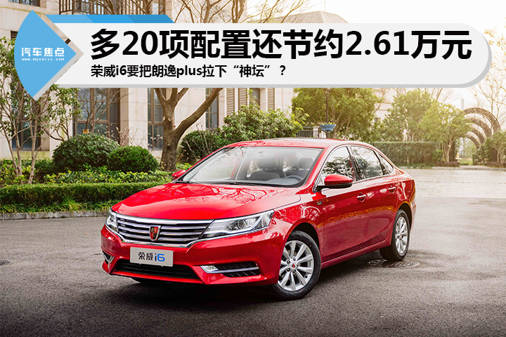 多20项配置还节约2.61万元 荣威i6要把朗逸plus拉下“神坛”？