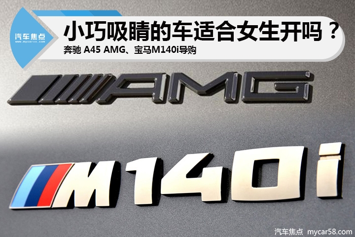 小巧吸睛的车适合女生开吗？奔驰A45 AMG、宝马M140i导购