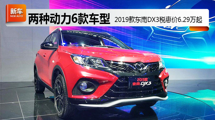 两种动力6款车型 2019款东南DX3税惠价6.29万起