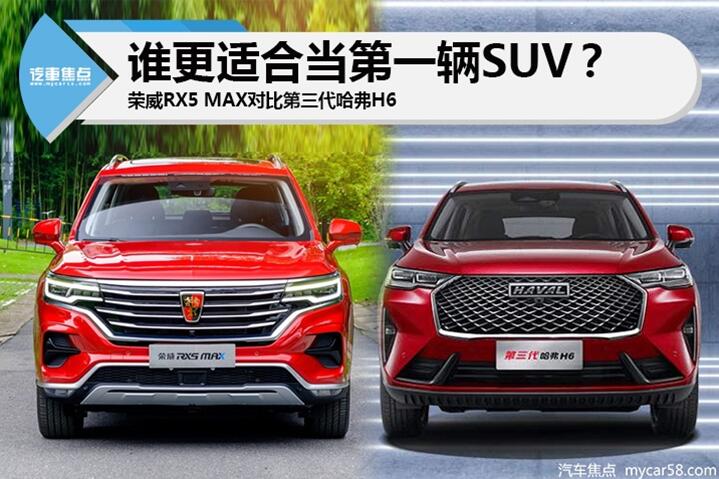 荣威RX5 MAX对比第三代哈弗H6，谁更适合当人生第一辆SUV?