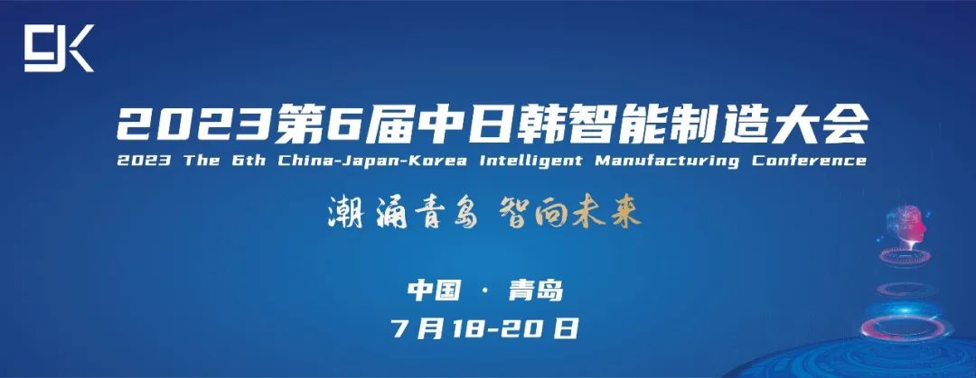 “潮涌青岛 智向未来” 第6届中日韩智能制造大会将于7月18日在青岛•即墨隆重开幕
