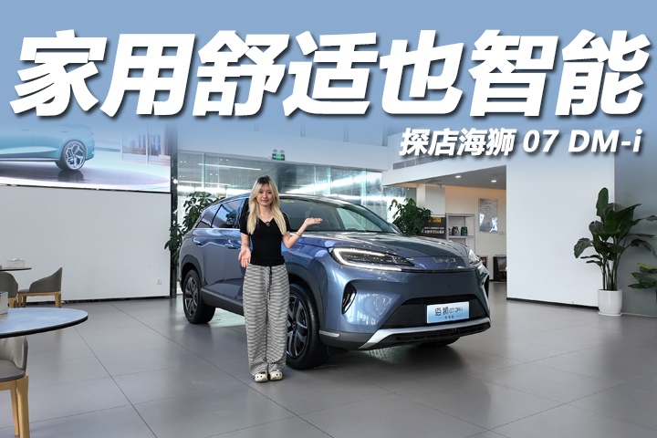 探店海狮07 DM-i：家用舒适更智能，不到17万起售值吗？