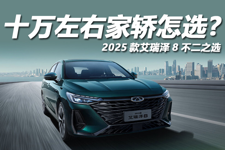 10万左右家轿怎选？2025款艾瑞泽8不二之选！