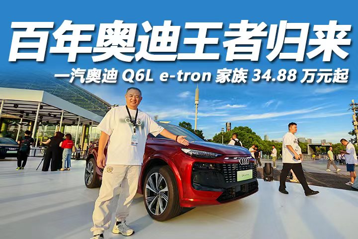 一汽奥迪Q6L e-tron家族重磅上市，为用户带来豪华纯电实力之选