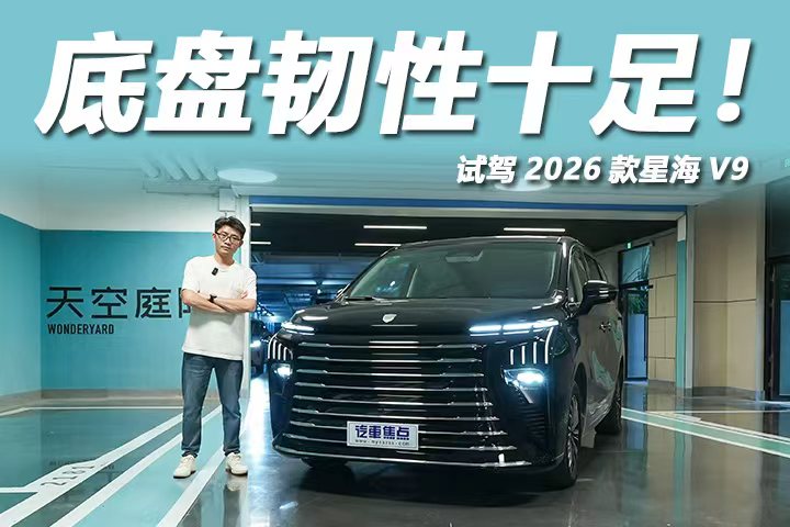 试驾2026款星海V9：动力输出绵密，底盘韧性十足！