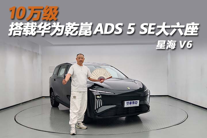 掀翻10万级市场！星海V6 华为智驾+真大六座全都要