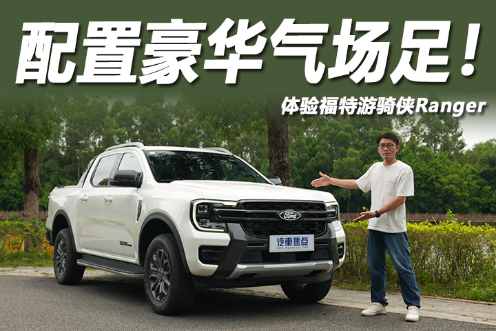 造型霸气空间大，内部配置豪华，体验福特游骑侠Ranger