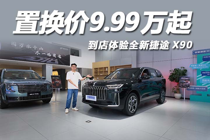 到店体验全新捷途X90：置换价9.99万起
